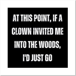 At this point, if a clown invited me into the woods, I'd just go Posters and Art